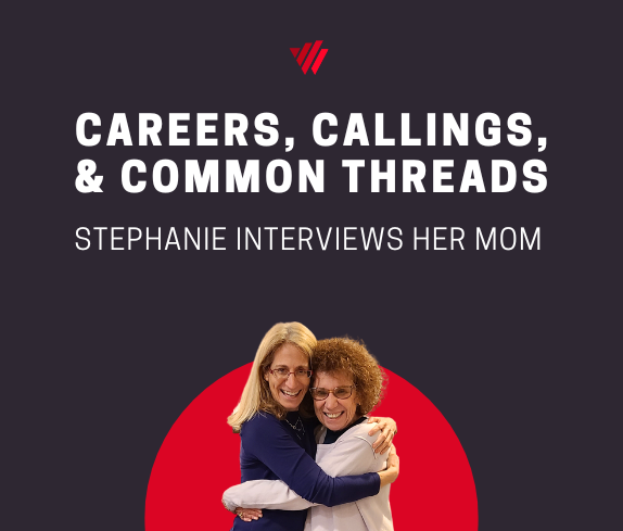 Careers, Callings, and Common Threads: Stephanie Interviews her Mom