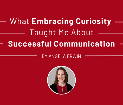 What Embracing Curiosity Taught Me About Successful Communication